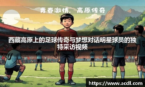 西藏高原上的足球传奇与梦想对话明星球员的独特采访视频