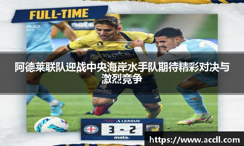 阿德莱联队迎战中央海岸水手队期待精彩对决与激烈竞争