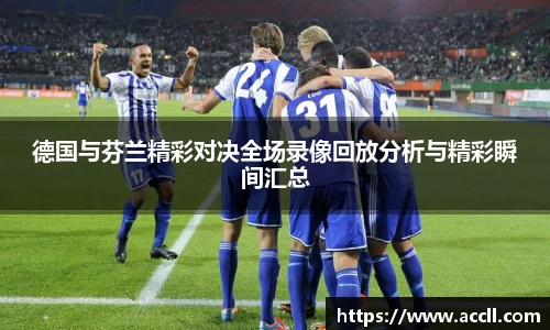 德国与芬兰精彩对决全场录像回放分析与精彩瞬间汇总