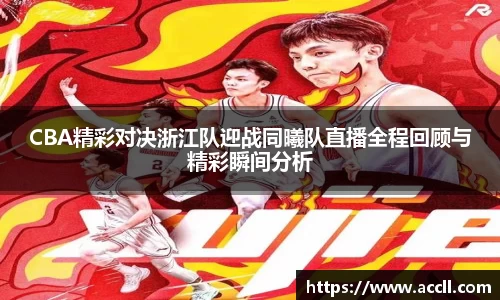 CBA精彩对决浙江队迎战同曦队直播全程回顾与精彩瞬间分析