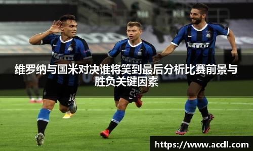 维罗纳与国米对决谁将笑到最后分析比赛前景与胜负关键因素